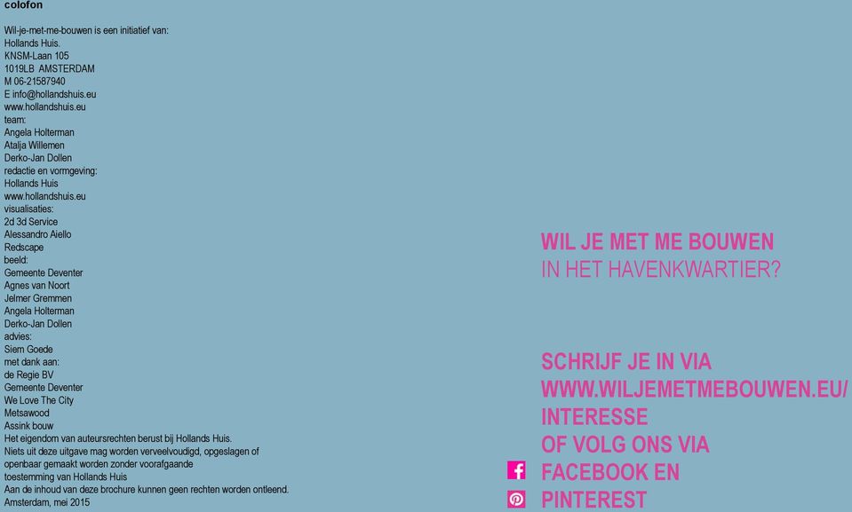 eu team: Angela Holterman Atalja Willemen Derko-Jan Dollen redactie en vormgeving: Hollands Huis www.hollandshuis.