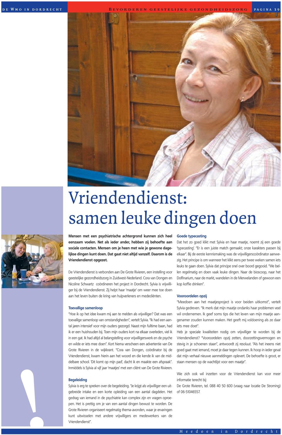 De Vriendendienst is verbonden aan De Grote Rivieren, een instelling voor geestelijke gezondheidszorg in Zuidwest-Nederland. Cora van Dongen en Nicoline Schwartz coördineren het project in Dordrecht.