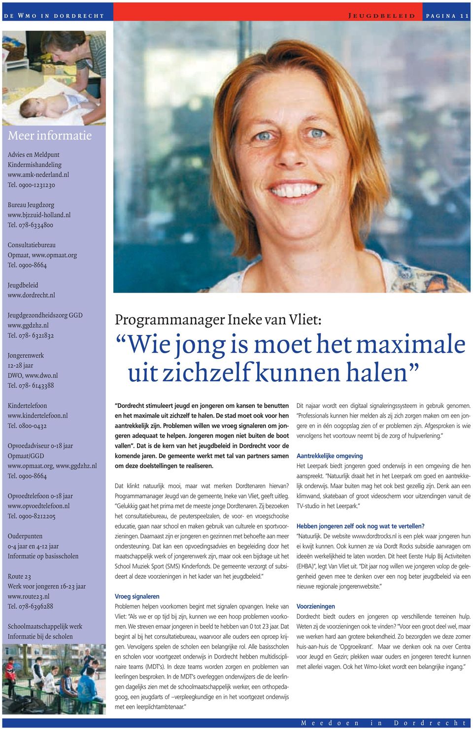 078-6321832 Jongerenwerk 12-28 jaar DWO, www.dwo.nl Tel. 078-6143388 Programmanager Ineke van Vliet: Wie jong is moet het maximale uit zichzelf kunnen halen Kindertelefoon www.kindertelefoon.nl Tel. 0800-0432 Opvoedadviseur 0-18 jaar Opmaat/GGD www.