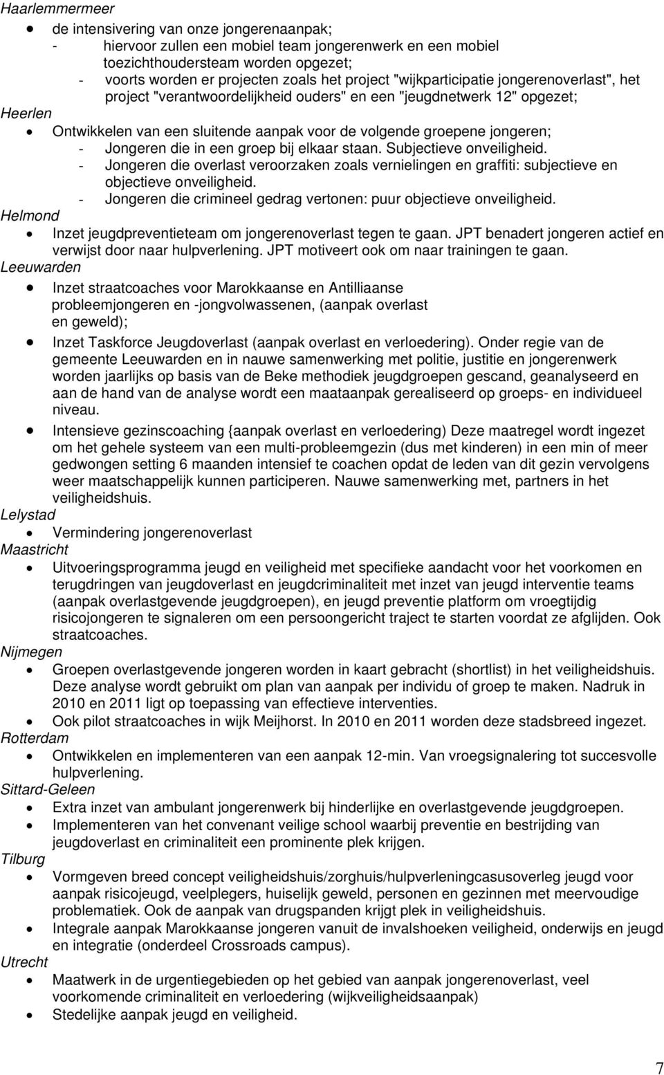 jongeren; - Jongeren die in een groep bij elkaar staan. Subjectieve onveiligheid. - Jongeren die overlast veroorzaken zoals vernielingen en graffiti: subjectieve en objectieve onveiligheid.