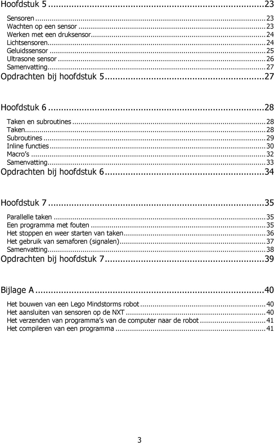 .. 34 Hoofdstuk 7... 35 Parallelle taken... 35 Een programma met fouten... 35 Het stoppen en weer starten van taken... 36 Het gebruik van semaforen (signalen)... 37 Samenvatting.