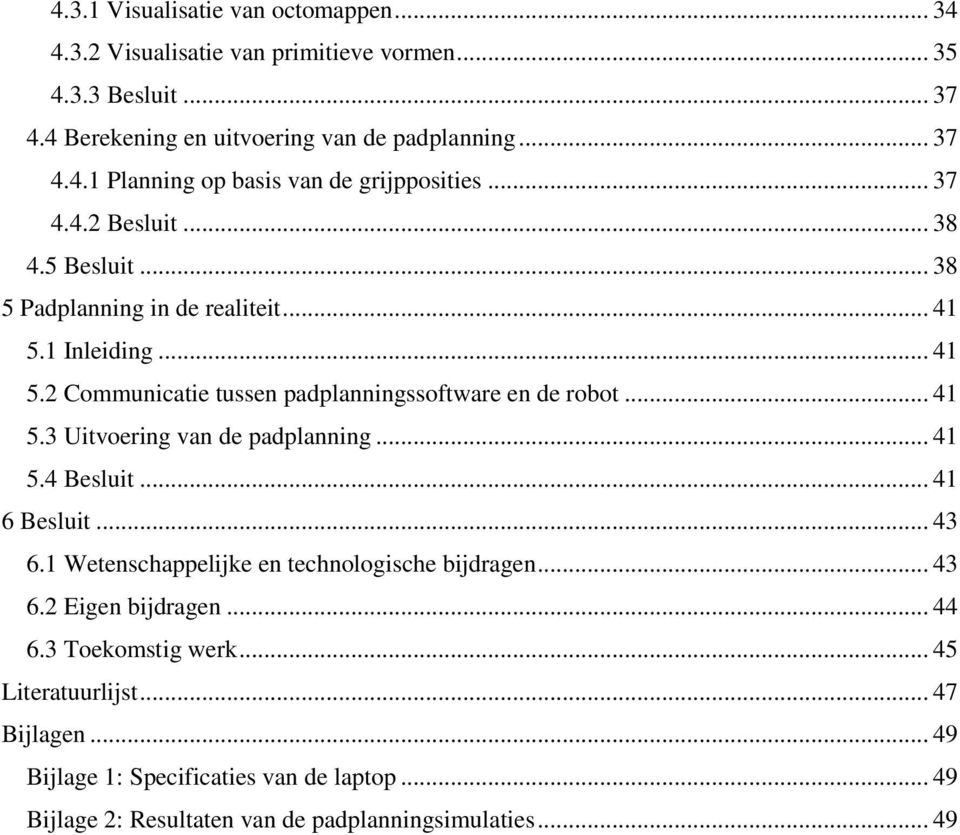 .. 41 5.4 Besluit... 41 6 Besluit... 43 6.1 Wetenschappelijke en technologische bijdragen... 43 6.2 Eigen bijdragen... 44 6.3 Toekomstig werk... 45 Literatuurlijst.