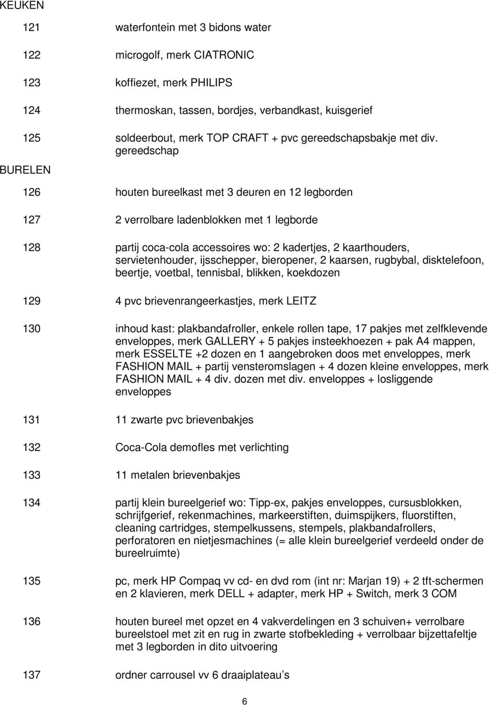 gereedschap BURELEN 126 houten bureelkast met 3 deuren en 12 legborden 127 2 verrolbare ladenblokken met 1 legborde 128 partij coca-cola accessoires wo: 2 kadertjes, 2 kaarthouders, servietenhouder,