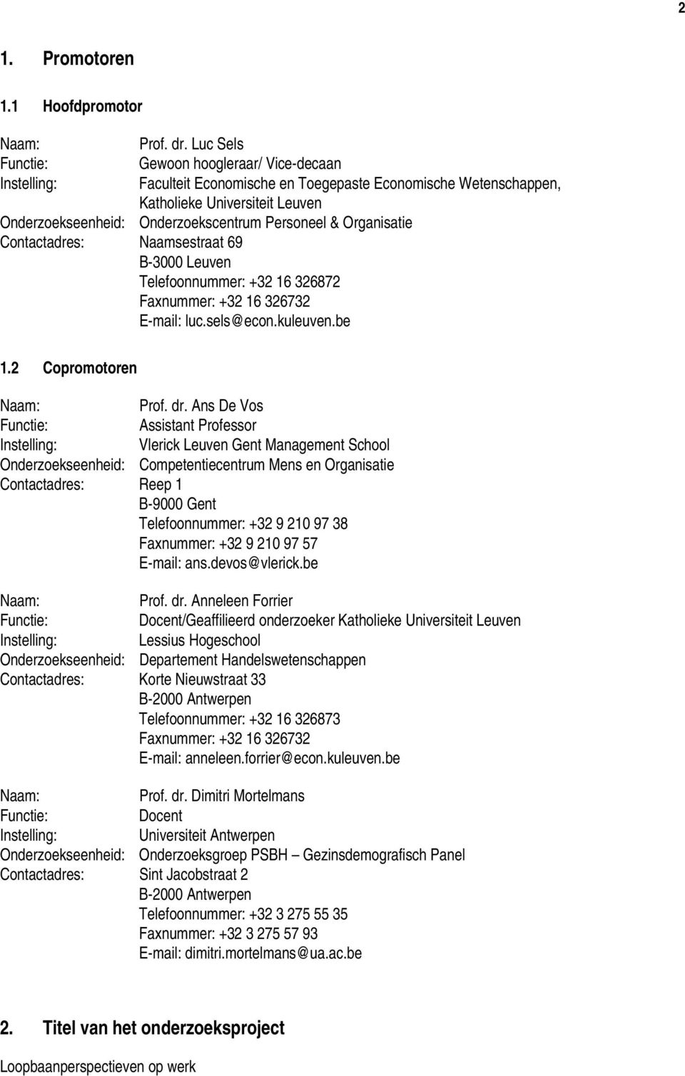 Contactadres: Naamsestraat 69 B-3000 Leuven Telefoonnummer: +32 16 326872 Faxnummer: +32 16 326732 E-mail: luc.sels@econ.kuleuven.be 1.2 Copromotoren Naam: Prof. dr.