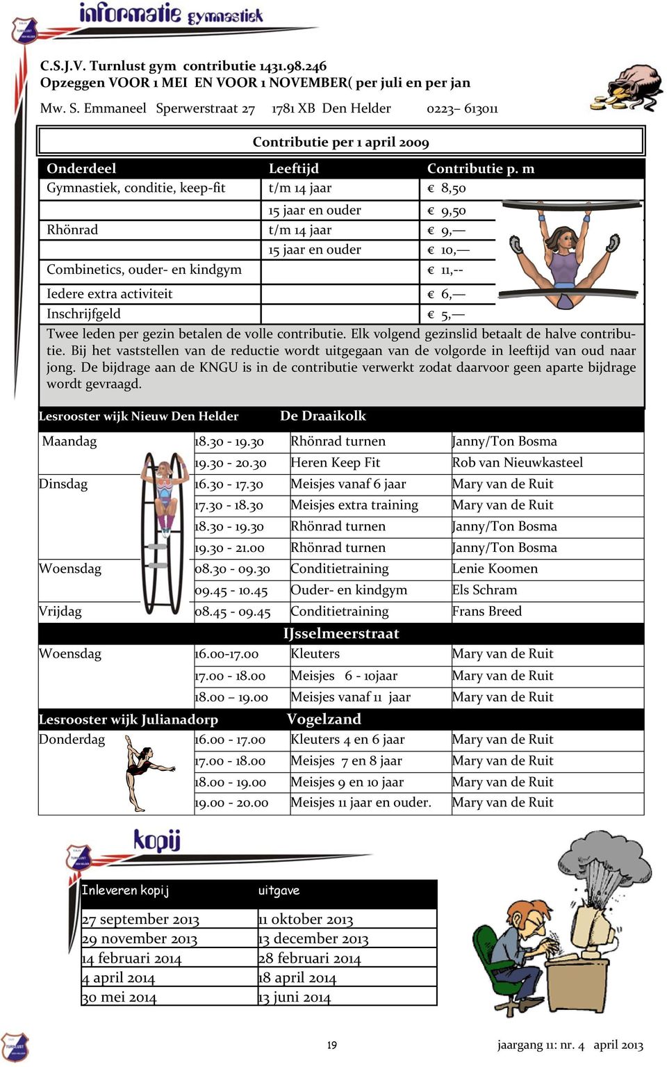 m Gymnastiek, conditie, keep-fit t/m 14 jaar 8,50 15 jaar en ouder 9,50 Rhönrad t/m 14 jaar 9, 15 jaar en ouder 10, Combinetics, ouder- en kindgym 11,-- Iedere extra activiteit 6, Inschrijfgeld 5,