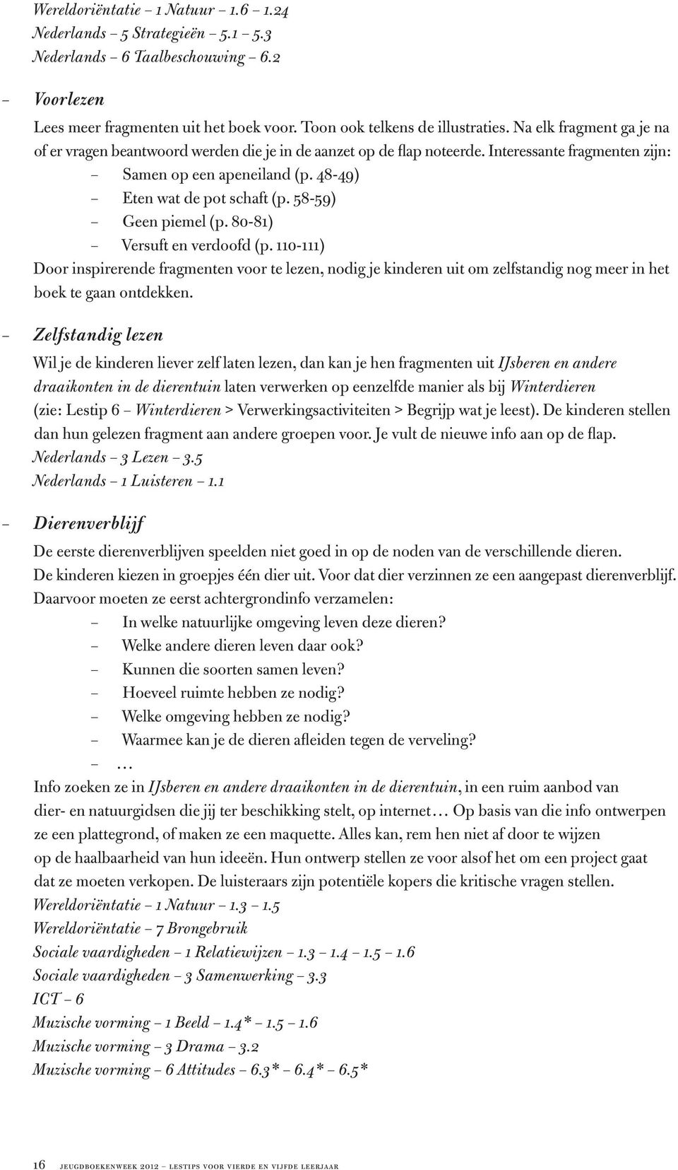 58-59) Geen piemel (p. 80-81) Versuft en verdoofd (p. 110-111) Door inspirerende fragmenten voor te lezen, nodig je kinderen uit om zelfstandig nog meer in het boek te gaan ontdekken.