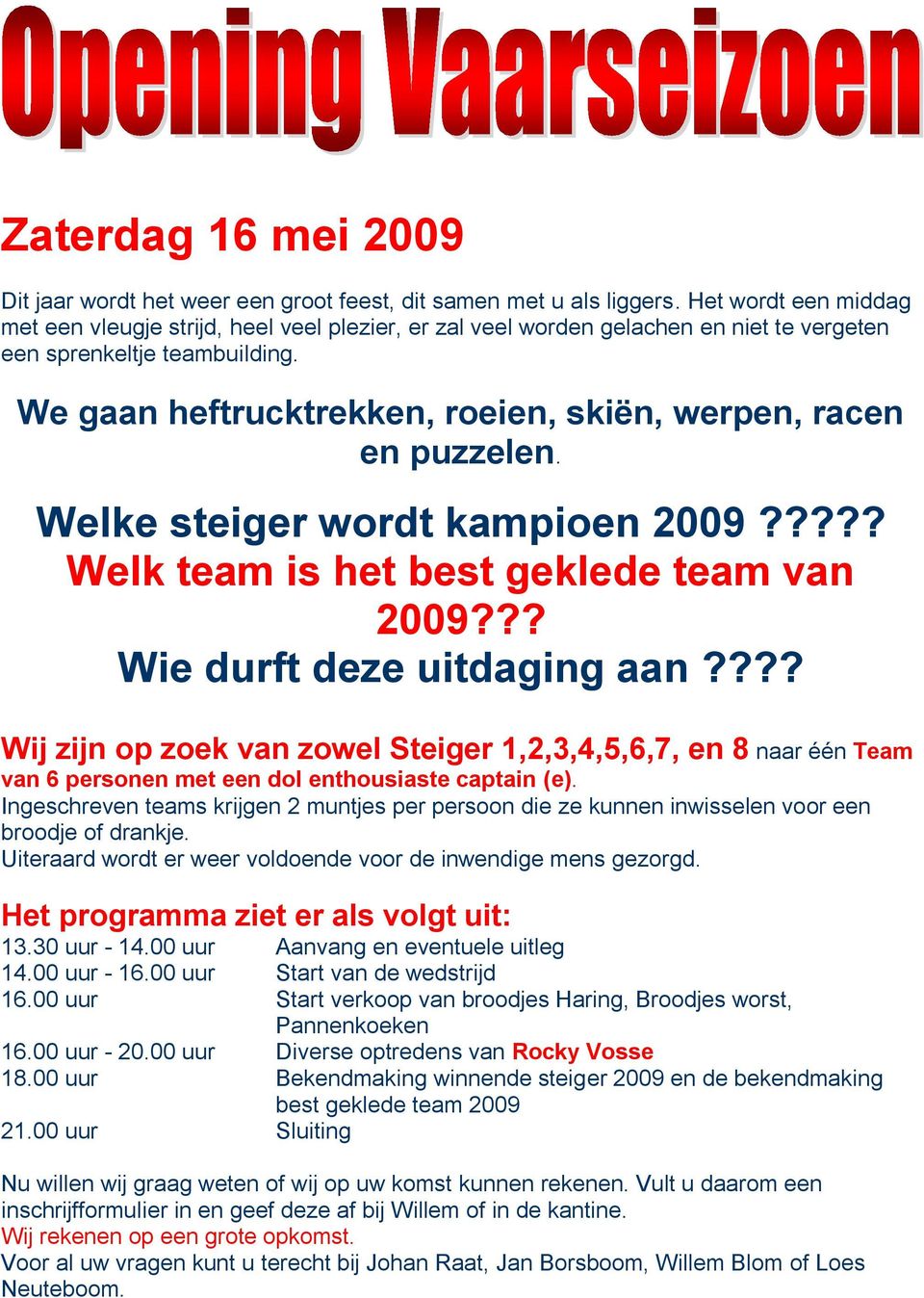 We gaan heftrucktrekken, roeien, skiën, werpen, racen en puzzelen. Welke steiger wordt kampioen 2009????? Welk team is het best geklede team van 2009??? Wie durft deze uitdaging aan?