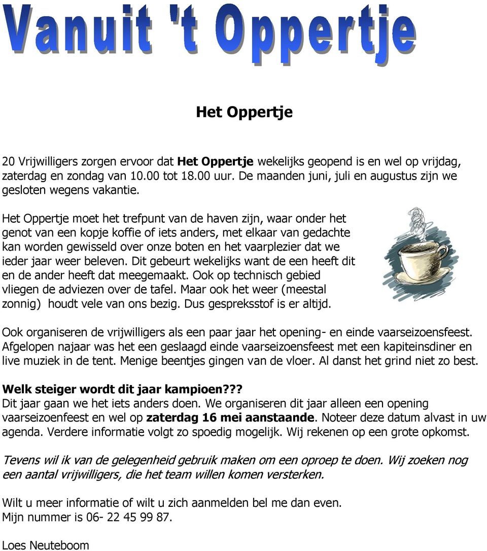 Het Oppertje moet het trefpunt van de haven zijn, waar onder het genot van een kopje koffie of iets anders, met elkaar van gedachte kan worden gewisseld over onze boten en het vaarplezier dat we