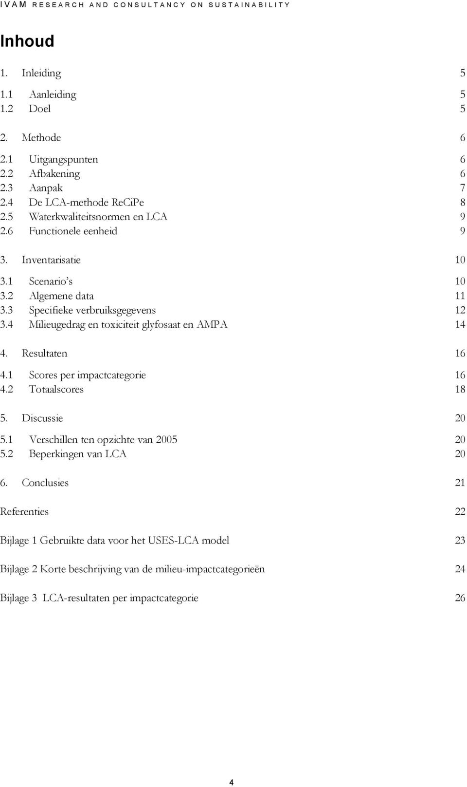 3 Specifieke verbruiksgegevens 12 3.4 Milieugedrag en toxiciteit glyfosaat en AMPA 14 4. Resultaten 16 4.1 Scores per impactcategorie 16 4.2 Totaalscores 18 5. Discussie 20 5.