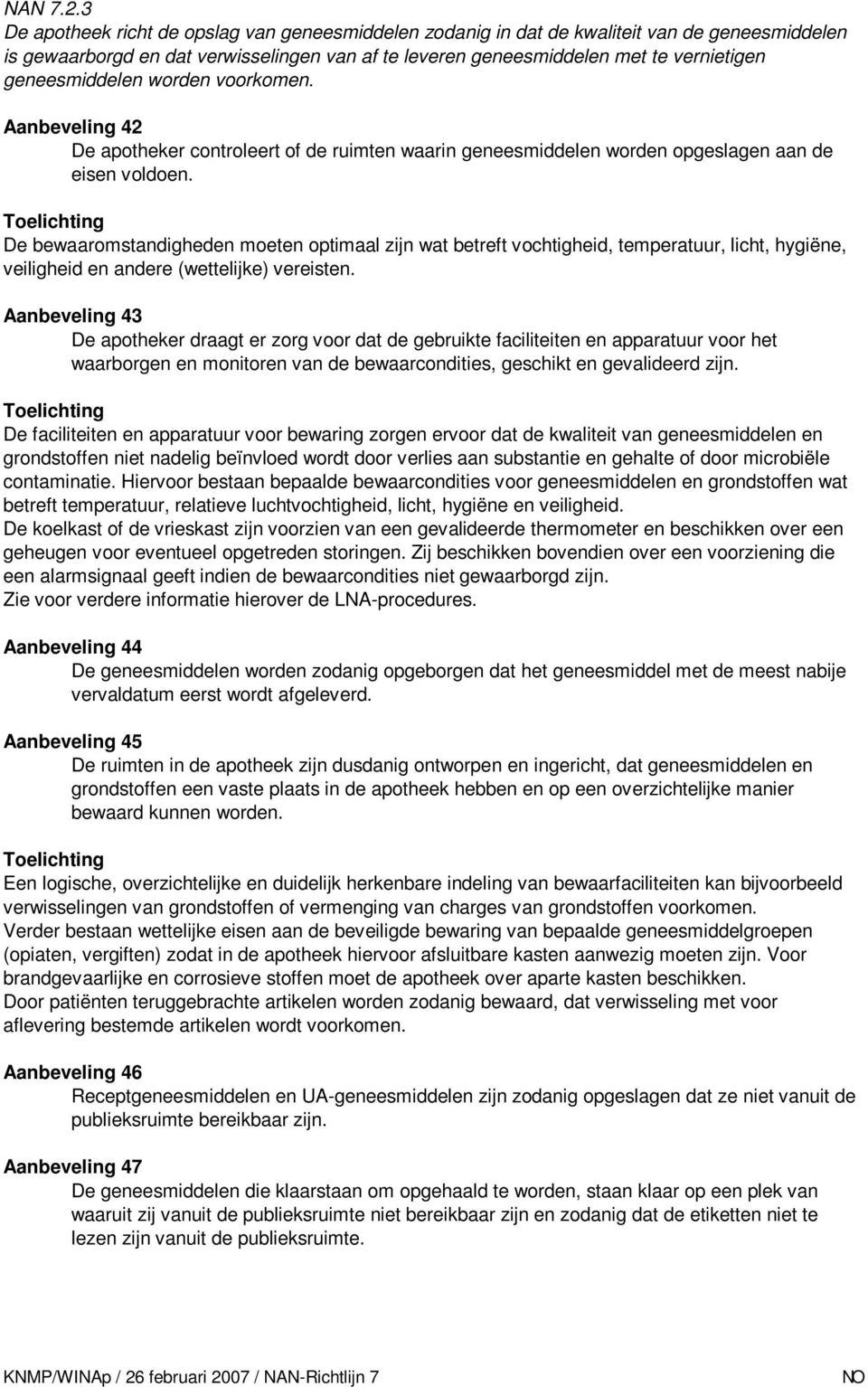 geneesmiddelen worden voorkomen. Aanbeveling 42 De apotheker controleert of de ruimten waarin geneesmiddelen worden opgeslagen aan de eisen voldoen.