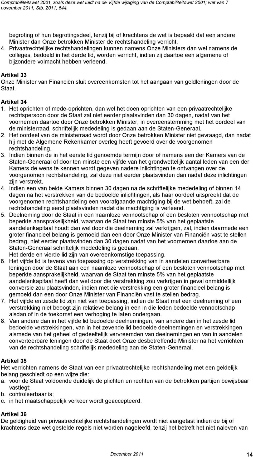 verleend. Artikel 33 Onze Minister van Financiën sluit overeenkomsten tot het aangaan van geldleningen door de Staat. Artikel 34 1.