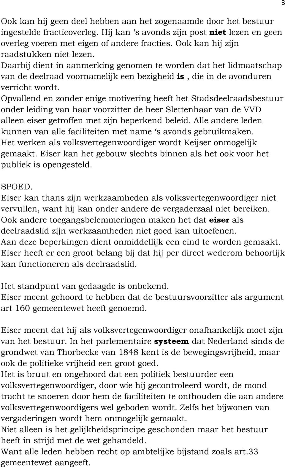 Opvallend en zonder enige motivering heeft het Stadsdeelraadsbestuur onder leiding van haar voorzitter de heer Slettenhaar van de VVD alleen eiser getroffen met zijn beperkend beleid.