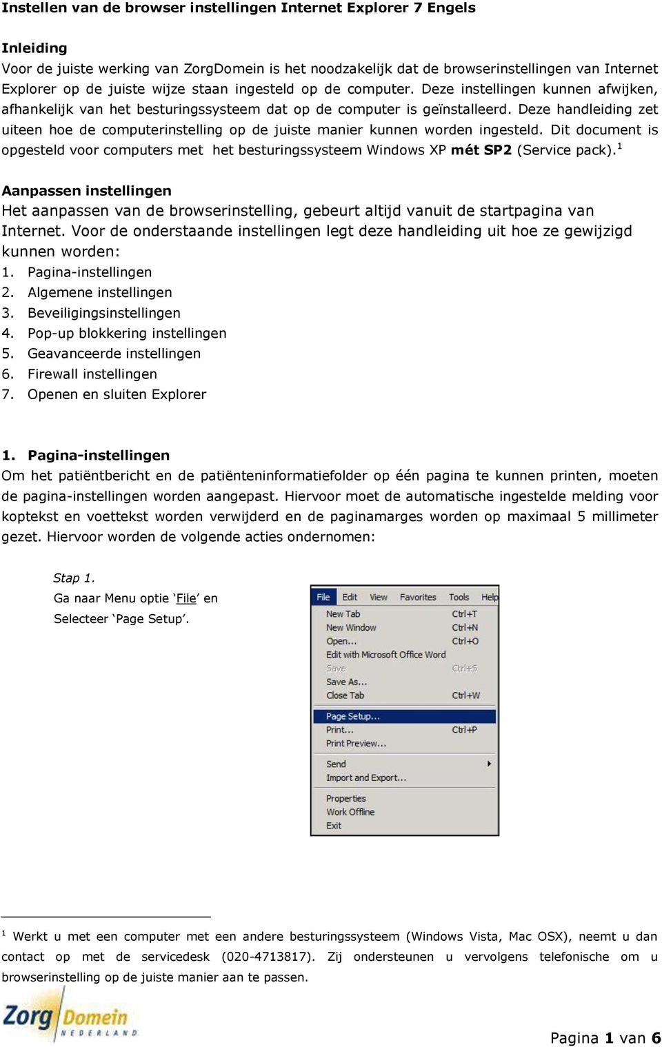 Deze handleiding zet uiteen hoe de computerinstelling op de juiste manier kunnen worden ingesteld. Dit document is opgesteld voor computers met het besturingssysteem Windows XP mét SP2 (Service pack).