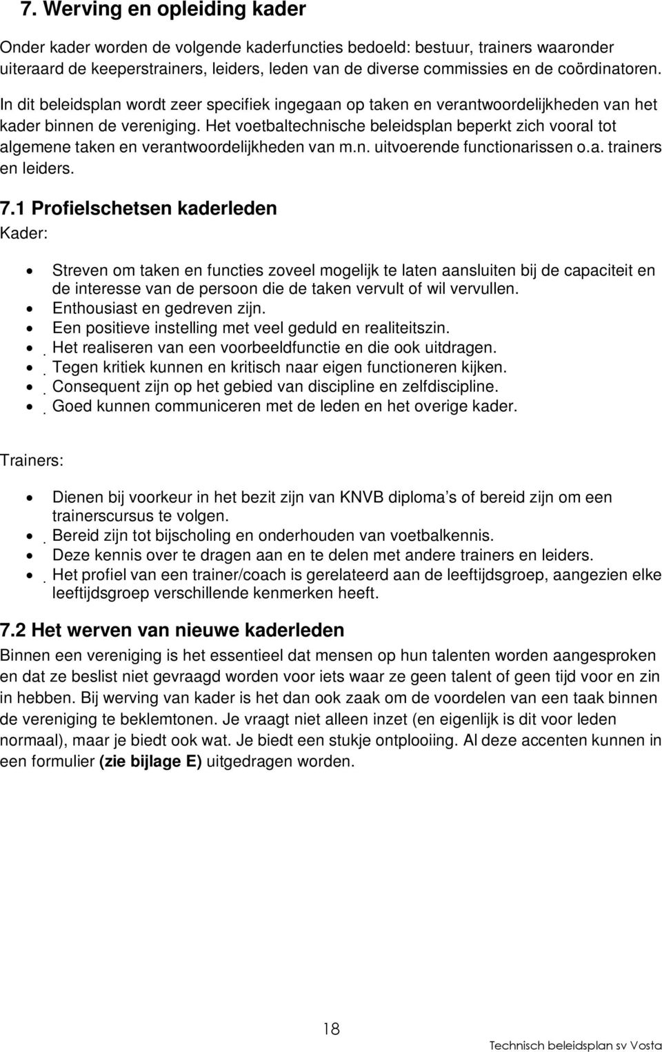 Het voetbaltechnische beleidsplan beperkt zich vooral tot algemene taken en verantwoordelijkheden van m.n. uitvoerende functionarissen o.a. trainers en leiders. 7.