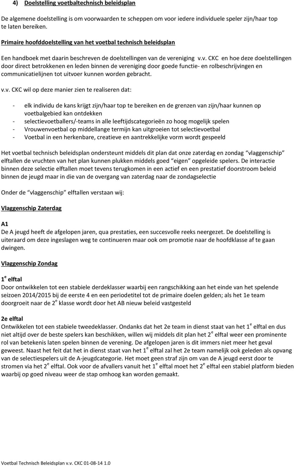 n het voetbal technisch beleidsplan Een handboek met daarin beschreven de doelstellingen van de vereniging v.v. CKC en hoe deze doelstellingen door direct betrokkenen en leden binnen de vereniging door goede functie- en rolbeschrijvingen en communicatielijnen tot uitvoer kunnen worden gebracht.