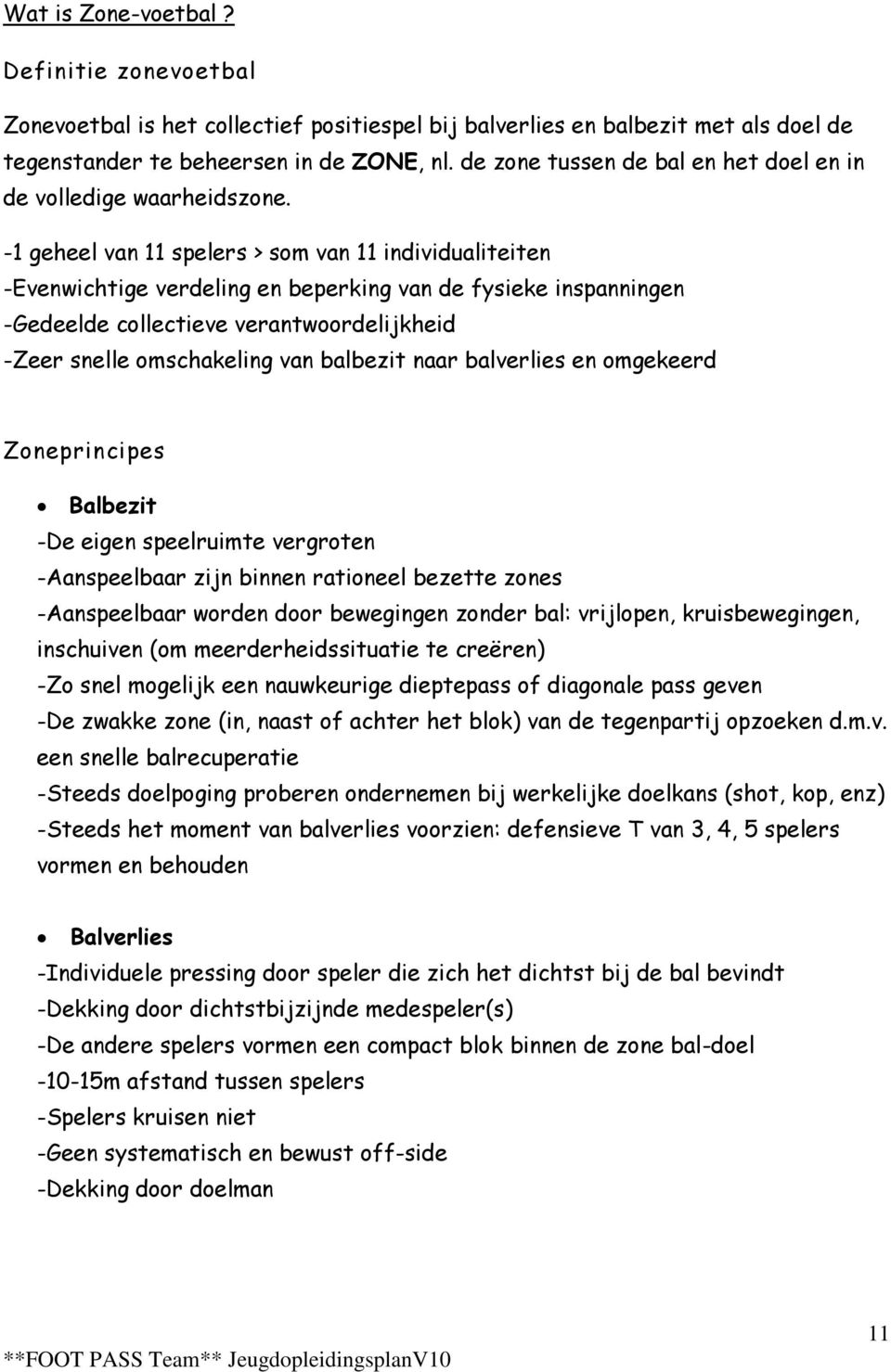 -1 geheel van 11 spelers > som van 11 individualiteiten -Evenwichtige verdeling en beperking van de fysieke inspanningen -Gedeelde collectieve verantwoordelijkheid -Zeer snelle omschakeling van