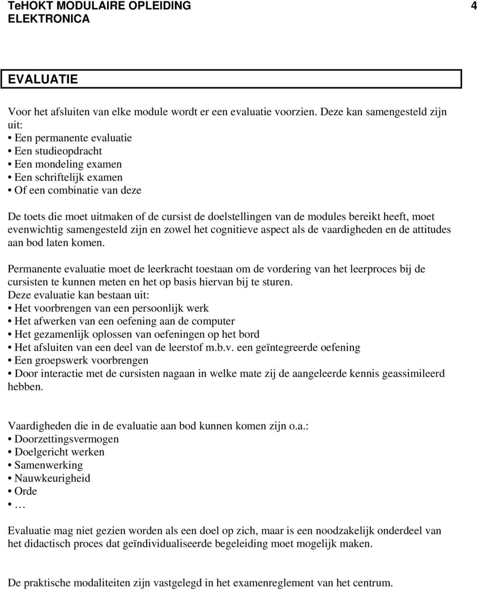 doelstellingen van de modules bereikt heeft, moet evenwichtig samengesteld zijn en zowel het cognitieve aspect als de vaardigheden en de attitudes aan bod laten komen.