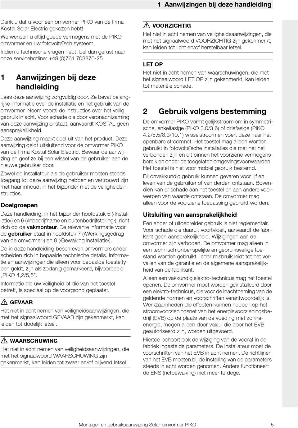 Indien u technische vragen hebt, bel dan gerust naar onze servicehotline: +49 (0)76 703870-5 Aanwijzingen bij deze handleiding Lees deze aanwijzing zorgvuldig door.