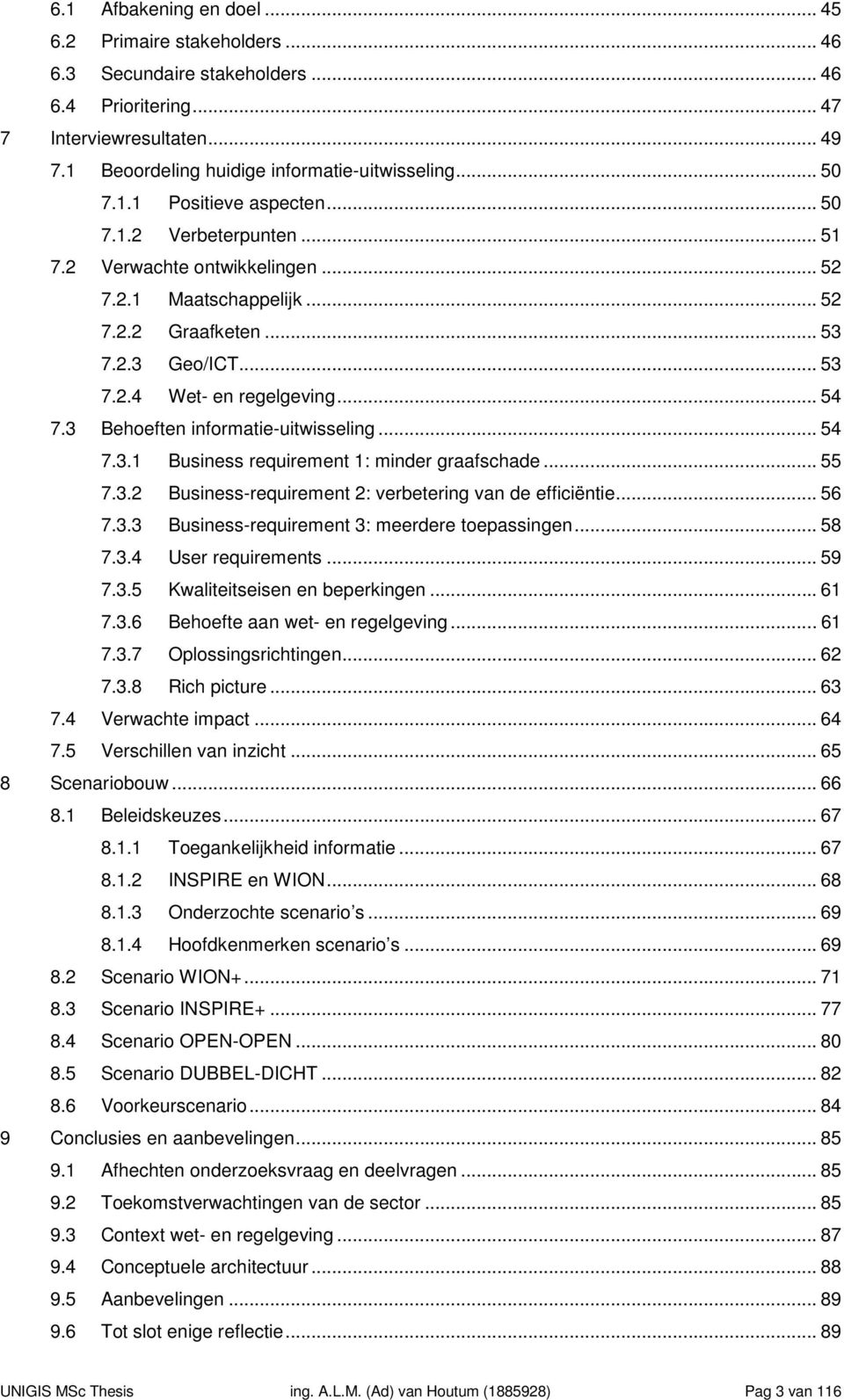 3 Behoeften informatie-uitwisseling... 54 7.3.1 Business requirement 1: minder graafschade... 55 7.3.2 Business-requirement 2: verbetering van de efficiëntie... 56 7.3.3 Business-requirement 3: meerdere toepassingen.