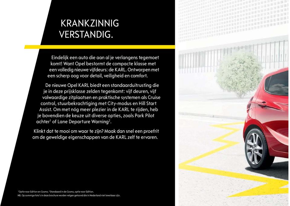 De nieuwe Opel KARL biedt een standaarduitrusting die je in deze prijsklasse zelden tegenkomt: vijf deuren, vijf volwaardige zitplaatsen en praktische systemen als Cruise control, stuurbekrachtiging
