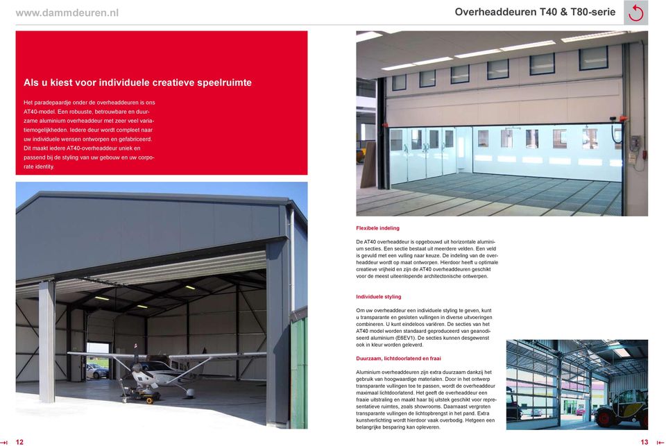 Dit maakt iedere AT40-overheaddeur uniek en passend bij de styling van uw gebouw en uw corporate identity. Flexibele indeling De AT40 overheaddeur is opgebouwd uit horizontale aluminium secties.