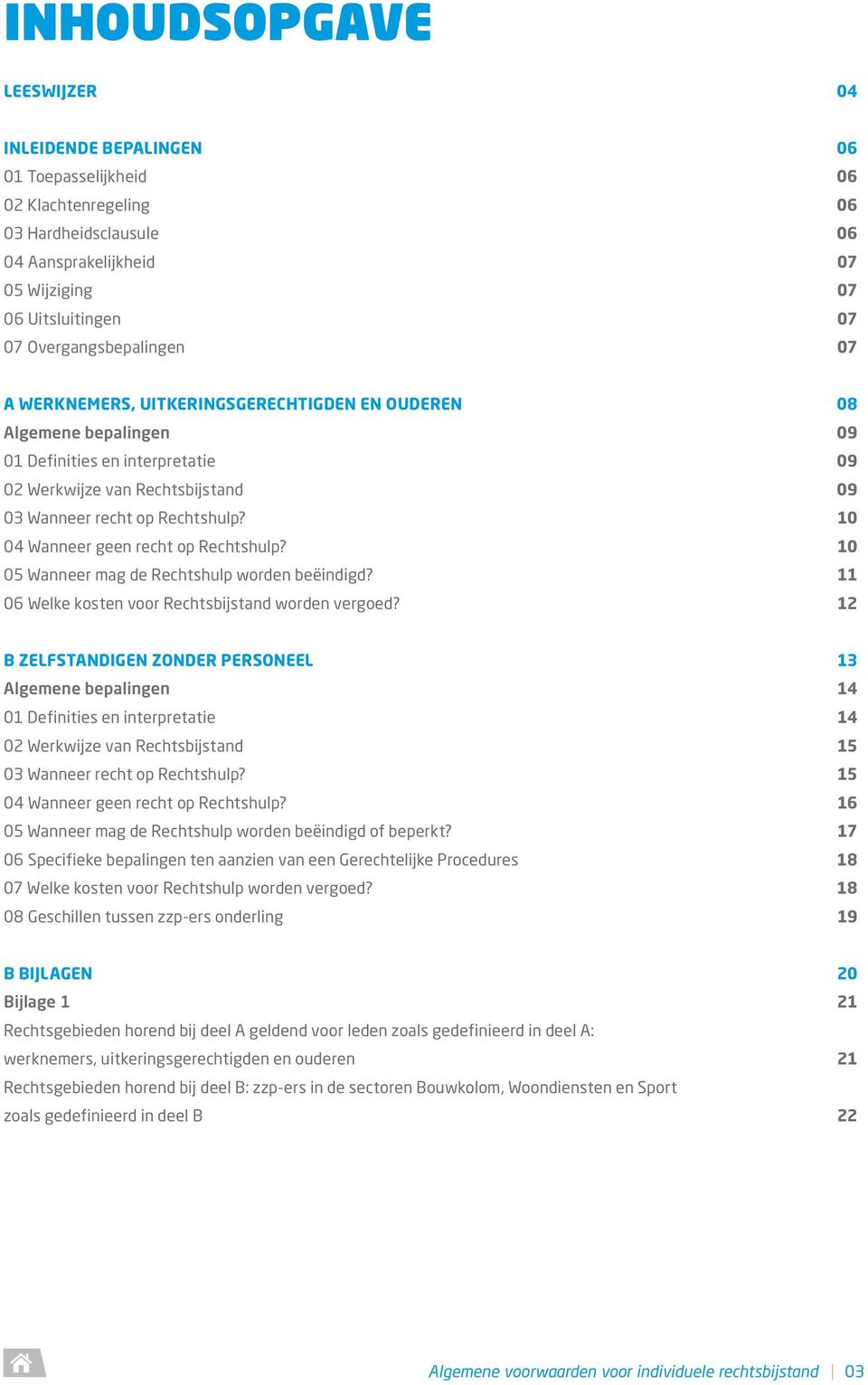 10 04 Wanneer geen recht op Rechtshulp? 10 05 Wanneer mag de Rechtshulp worden beëindigd? 11 06 Welke kosten voor Rechtsbijstand worden vergoed?