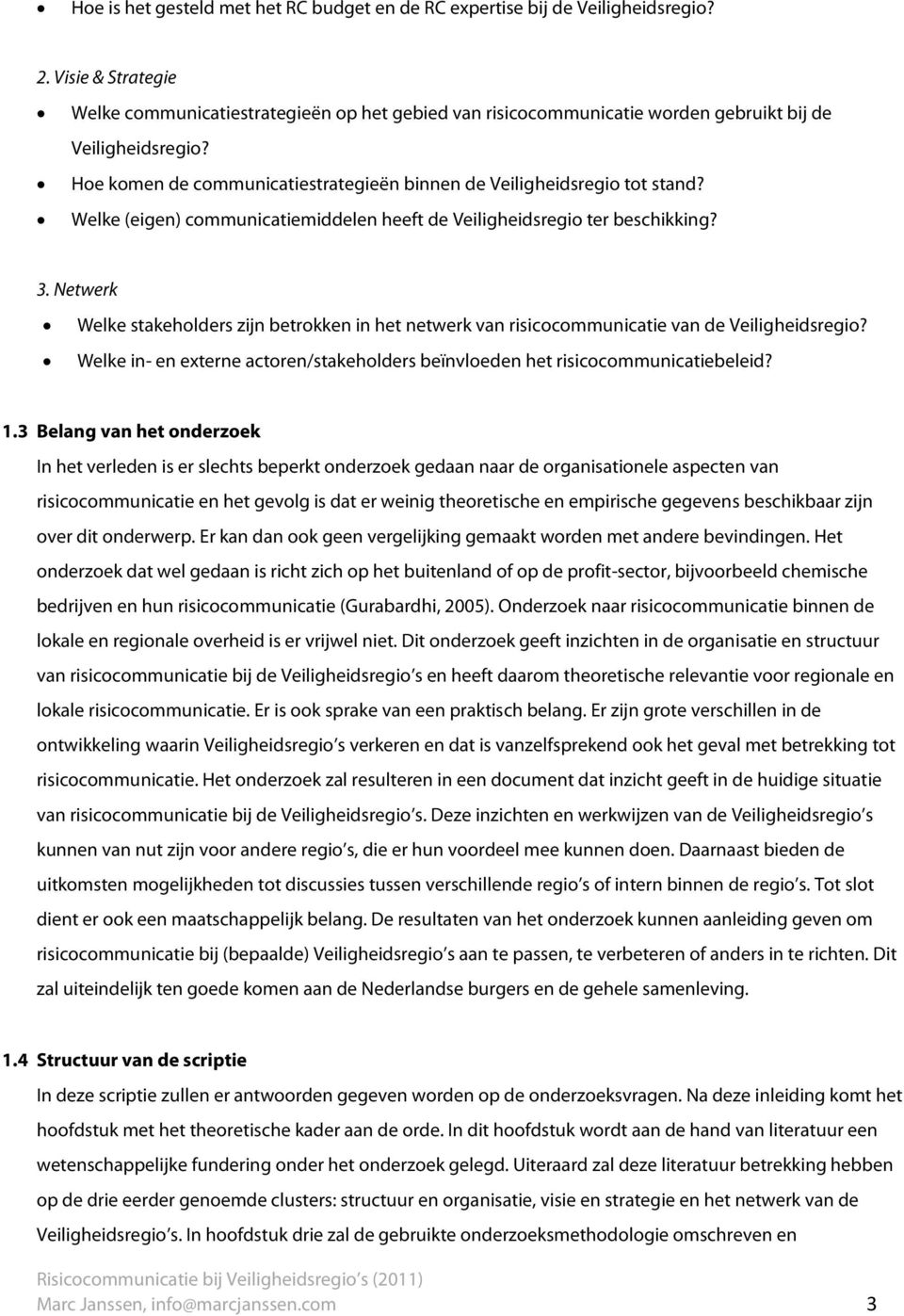 Welke (eigen) communicatiemiddelen heeft de Veiligheidsregio ter beschikking? 3. Netwerk Welke stakeholders zijn betrokken in het netwerk van risicocommunicatie van de Veiligheidsregio?