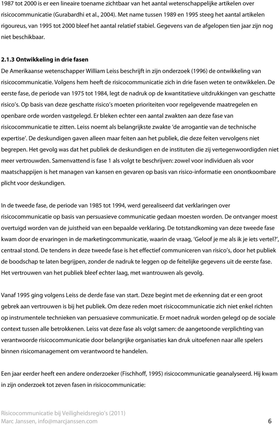 Volgens hem heeft de risicocommunicatie zich in drie fasen weten te ontwikkelen. De eerste fase, de periode van 1975 tot 1984, legt de nadruk op de kwantitatieve uitdrukkingen van geschatte risico s.