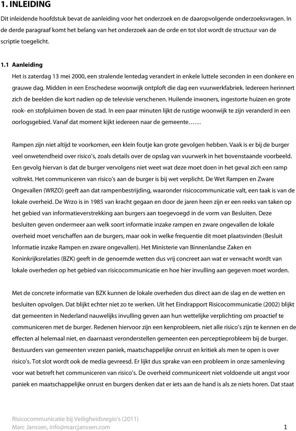 1 Aanleiding Het is zaterdag 13 mei 2000, een stralende lentedag verandert in enkele luttele seconden in een donkere en grauwe dag.