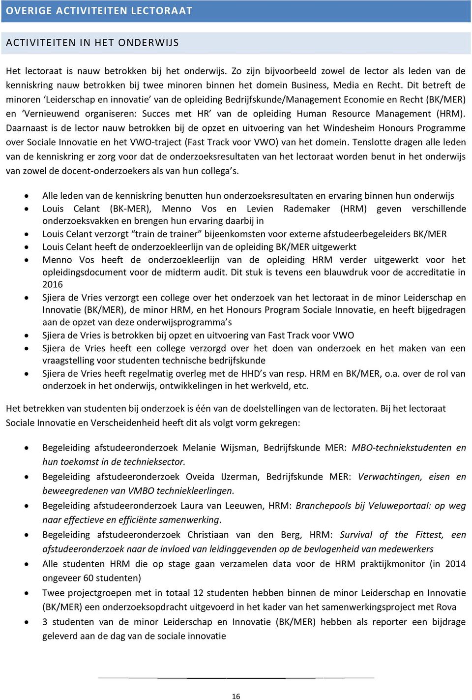 Dit betreft de minoren Leiderschap en innovatie van de opleiding Bedrijfskunde/Management Economie en Recht (BK/MER) en Vernieuwend organiseren: Succes met HR van de opleiding Human Resource