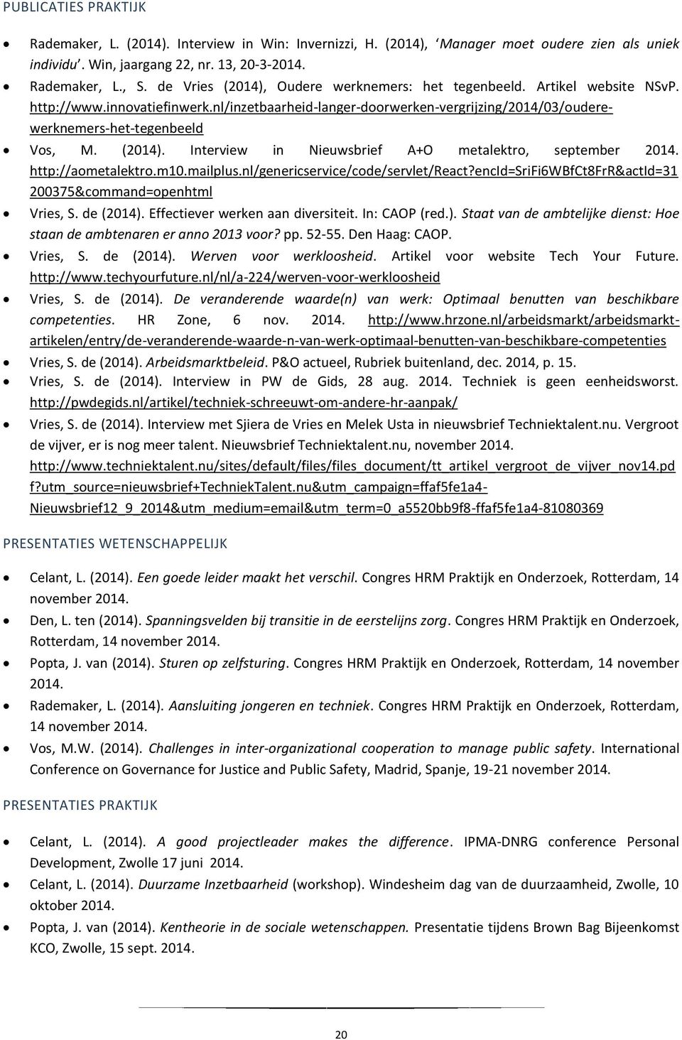 (2014). Interview in Nieuwsbrief A+O metalektro, september 2014. http://aometalektro.m10.mailplus.nl/genericservice/code/servlet/react?encid=srifi6wbfct8frr&actid=31 200375&command=openhtml Vries, S.