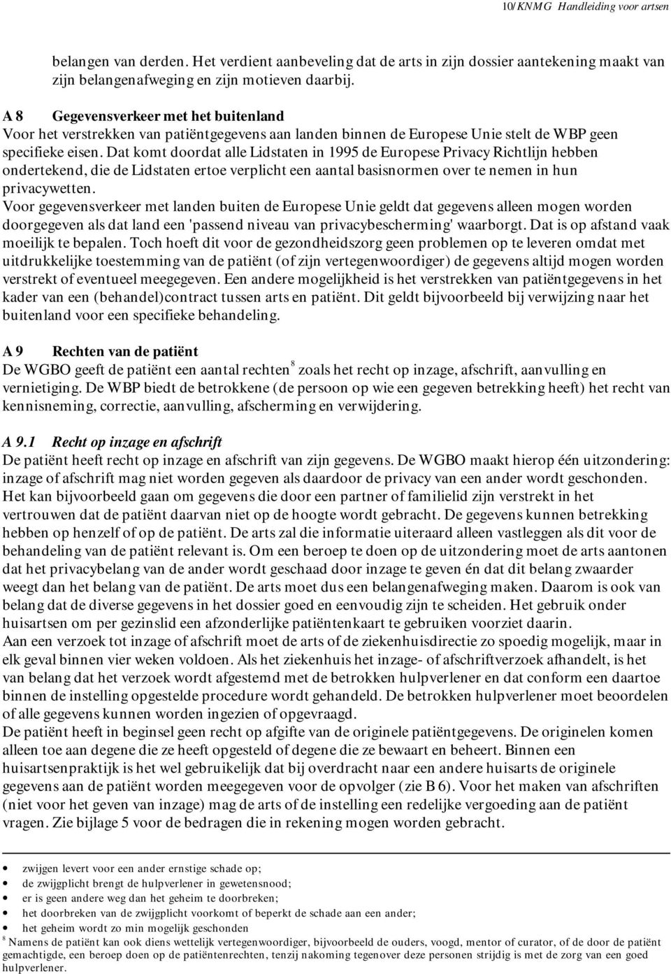 Dat komt doordat alle Lidstaten in 1995 de Europese Privacy Richtlijn hebben ondertekend, die de Lidstaten ertoe verplicht een aantal basisnormen over te nemen in hun privacywetten.