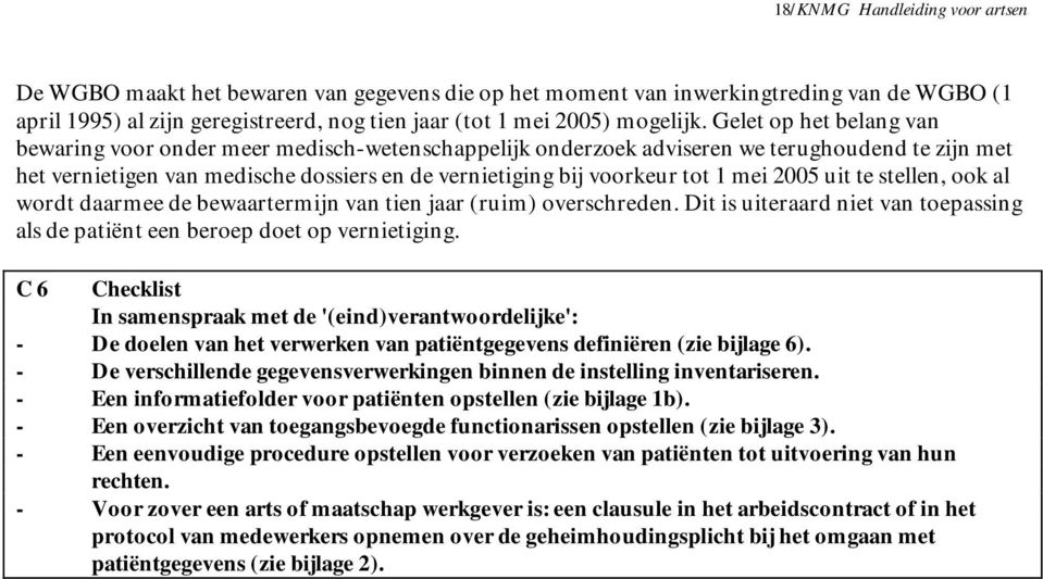 mei 2005 uit te stellen, ook al wordt daarmee de bewaartermijn van tien jaar (ruim) overschreden. Dit is uiteraard niet van toepassing als de patiënt een beroep doet op vernietiging.