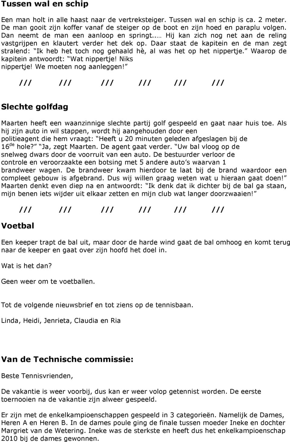 Daar staat de kapitein en de man zegt stralend: Ik heb het toch nog gehaald hè, al was het op het nippertje. Waarop de kapitein antwoordt: Wat nippertje! Niks nippertje! We moeten nog aanleggen!