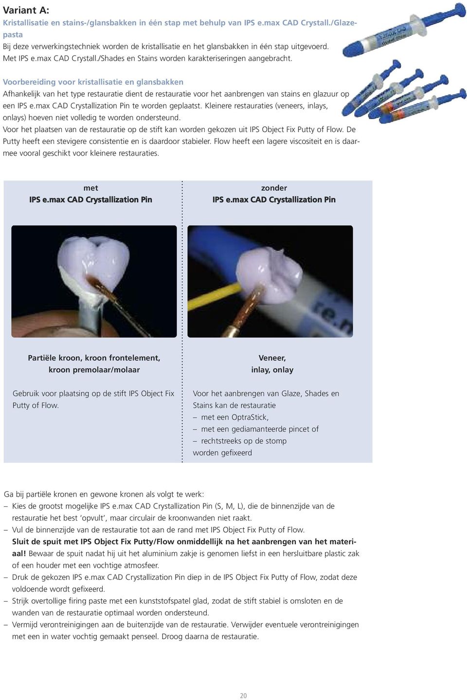 Voorbereiding voor kristallisatie en glansbakken Afhankelijk van het type restauratie dient de restauratie voor het aanbrengen van stains en glazuur op een IPS e.