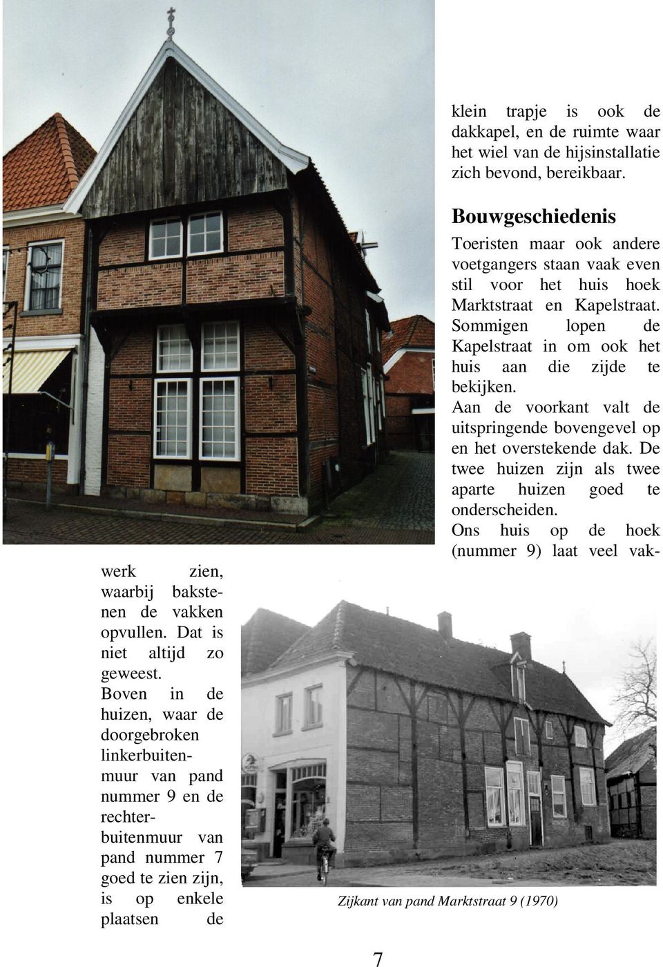 ook andere voetgangers staan vaak even stil voor het huis hoek Marktstraat en Kapelstraat. Sommigen lopen de Kapelstraat in om ook het huis aan die zijde te bekijken.