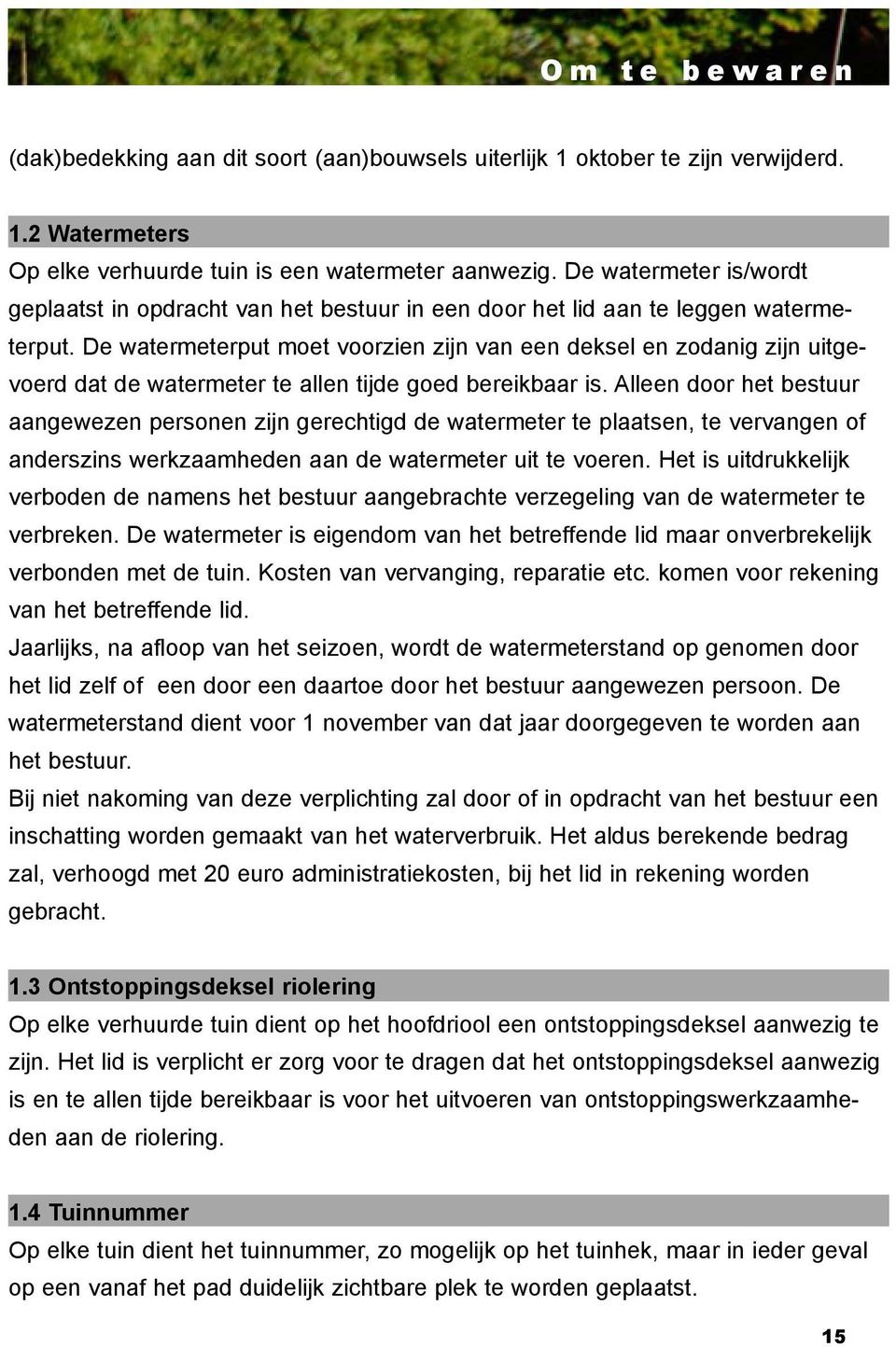 De watermeterput moet voorzien zijn van een deksel en zodanig zijn uitgevoerd dat de watermeter te allen tijde goed bereikbaar is.