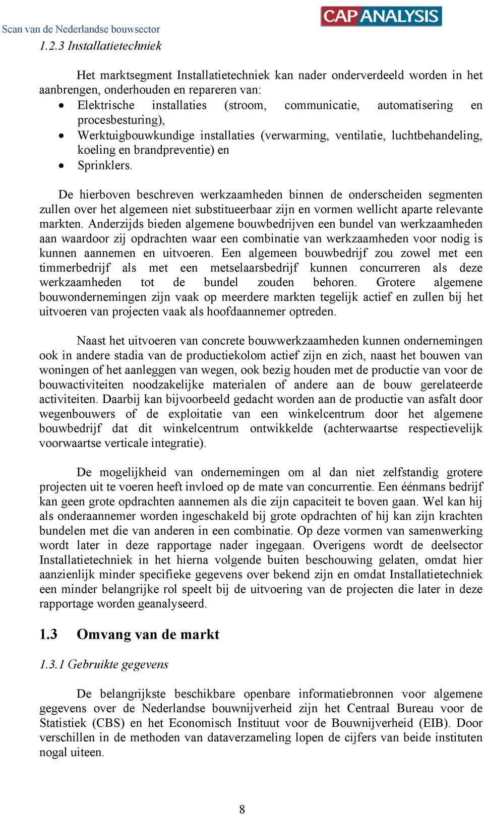 De hierboven beschreven werkzaamheden binnen de onderscheiden segmenten zullen over het algemeen niet substitueerbaar zijn en vormen wellicht aparte relevante markten.