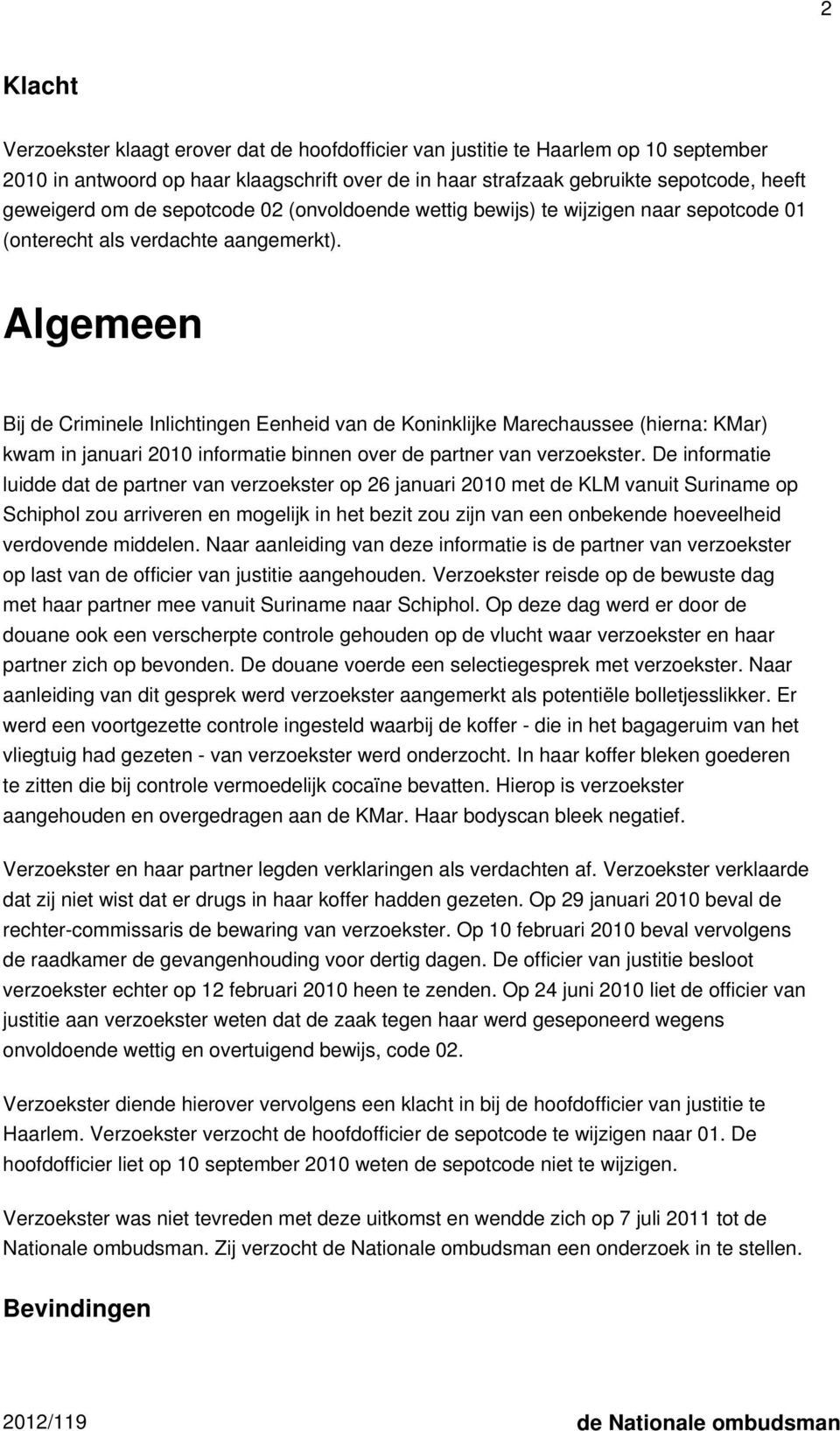 Algemeen Bij de Criminele Inlichtingen Eenheid van de Koninklijke Marechaussee (hierna: KMar) kwam in januari 2010 informatie binnen over de partner van verzoekster.