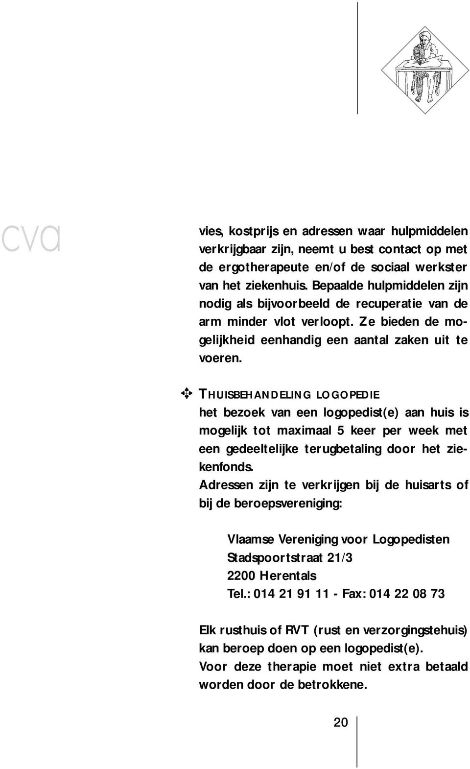 THUISBEHANDELING LOGOPEDIE het bezoek van een logopedist(e) aan huis is mogelijk tot maximaal 5 keer per week met een gedeeltelijke terugbetaling door het ziekenfonds.