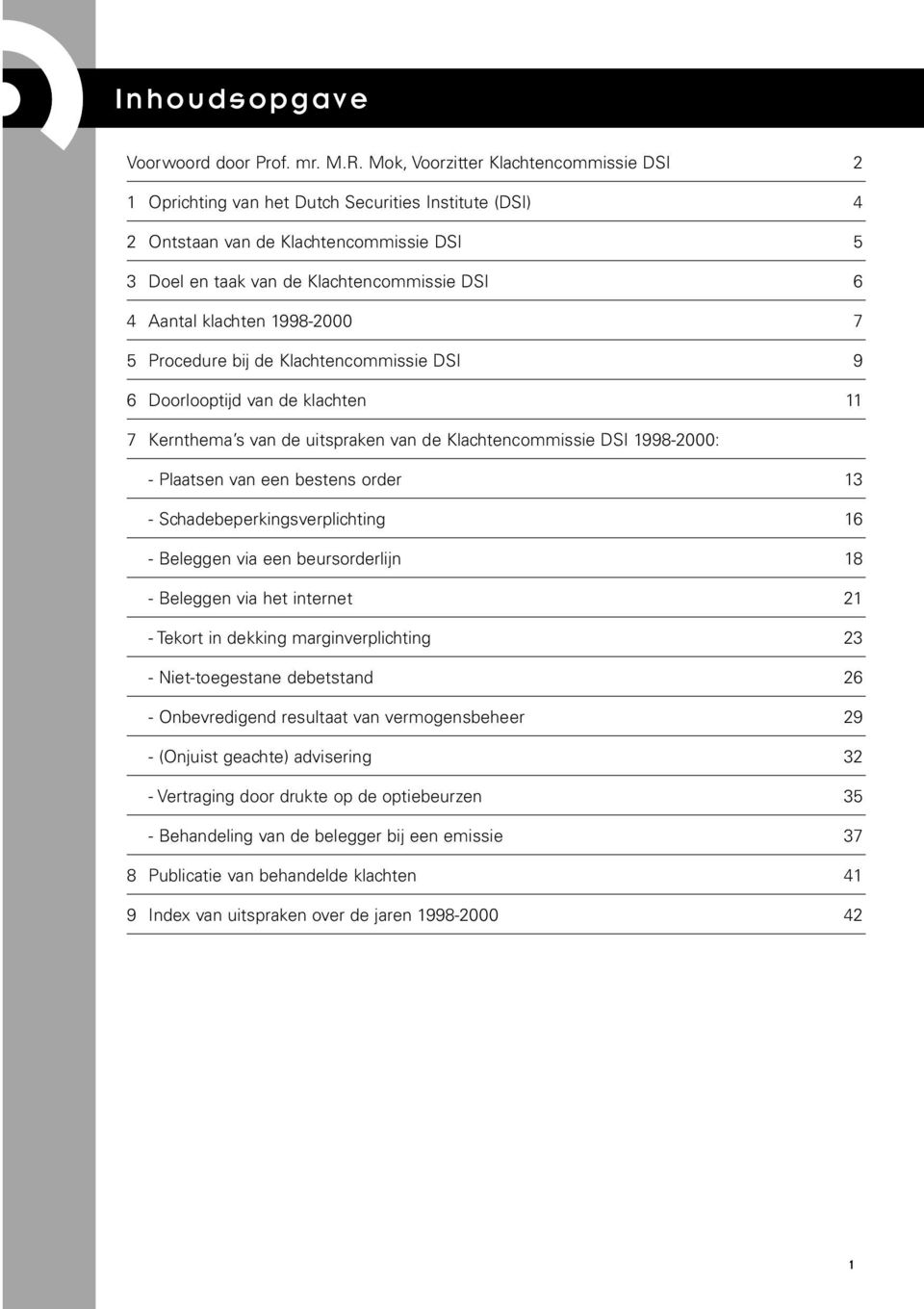 klachten 1998-2000 7 5 Procedure bij de Klachtencommissie DSI 9 6 Doorlooptijd van de klachten 11 7 Kernthema s van de uitspraken van de Klachtencommissie DSI 1998-2000: - Plaatsen van een bestens