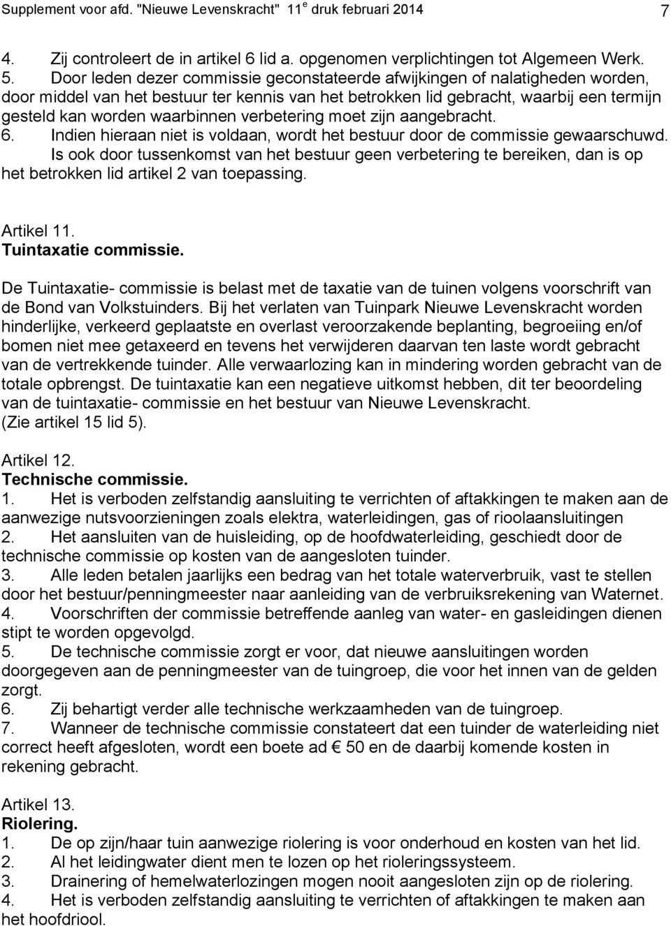 verbetering moet zijn aangebracht. 6. Indien hieraan niet is voldaan, wordt het bestuur door de commissie gewaarschuwd.