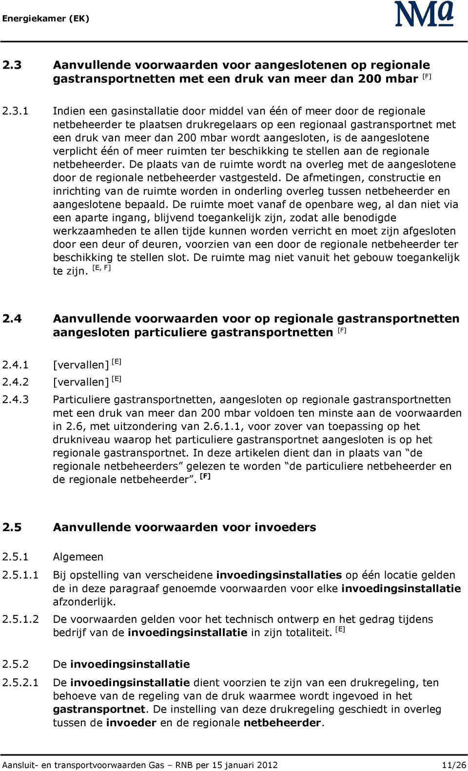 stellen aan de regionale netbeheerder. De plaats van de ruimte wordt na overleg met de aangeslotene door de regionale netbeheerder vastgesteld.