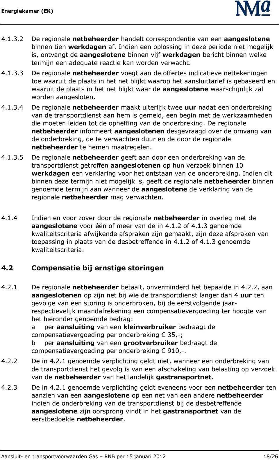 3 De regionale netbeheerder voegt aan de offertes indicatieve nettekeningen toe waaruit de plaats in het net blijkt waarop het aansluittarief is gebaseerd en waaruit de plaats in het net blijkt waar