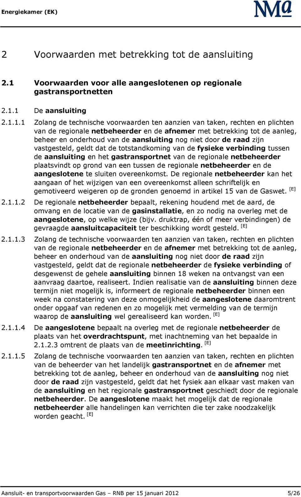 1 De aansluiting 2.1.1.1 Zolang de technische voorwaarden ten aanzien van taken, rechten en plichten van de regionale netbeheerder en de afnemer met betrekking tot de aanleg, beheer en onderhoud van