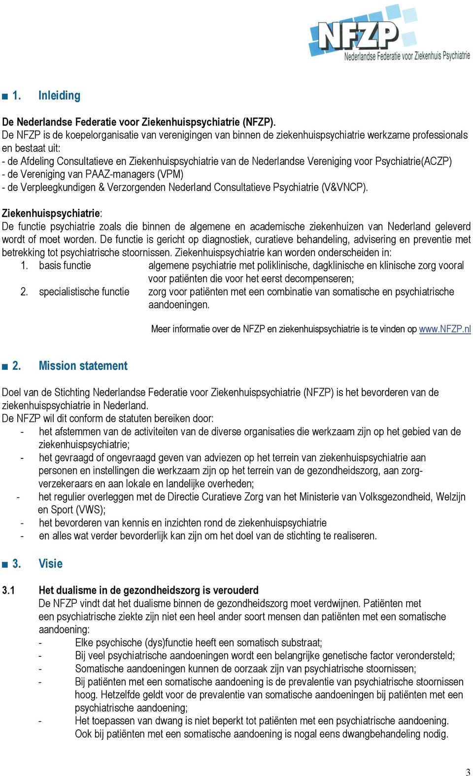 Vereniging voor Psychiatrie(ACZP) - de Vereniging van PAAZ-managers (VPM) - de Verpleegkundigen & Verzorgenden Nederland Consultatieve Psychiatrie (V&VNCP).