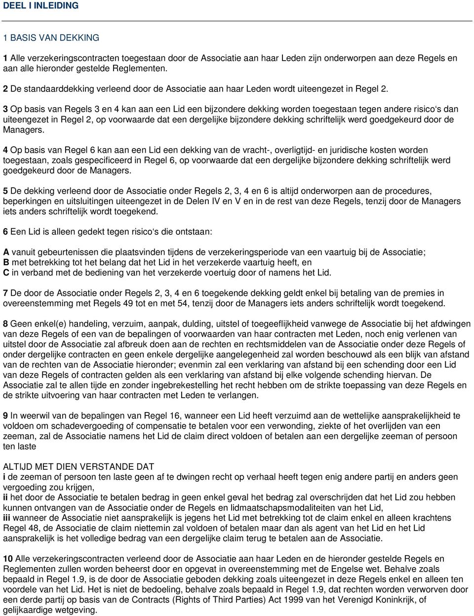 3 Op basis van Regels 3 en 4 kan aan een Lid een bijzondere dekking worden toegestaan tegen andere risico s dan uiteengezet in Regel 2, op voorwaarde dat een dergelijke bijzondere dekking