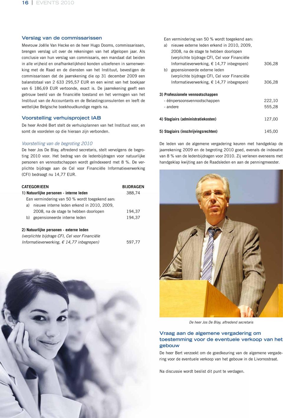 de commissarissen dat de jaarrekening die op 31 december 2009 een balanstotaal van 2 633 295,57 EUR en een winst van het boekjaar van 6 186,69 EUR vertoonde, exact is.