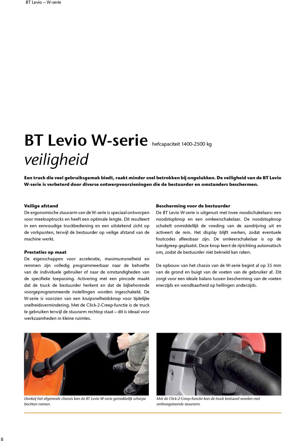 Veilige afstand De ergonomische stuurarm van de W-serie is speciaal ontworpen voor meelooptrucks en heeft een optimale lengte.