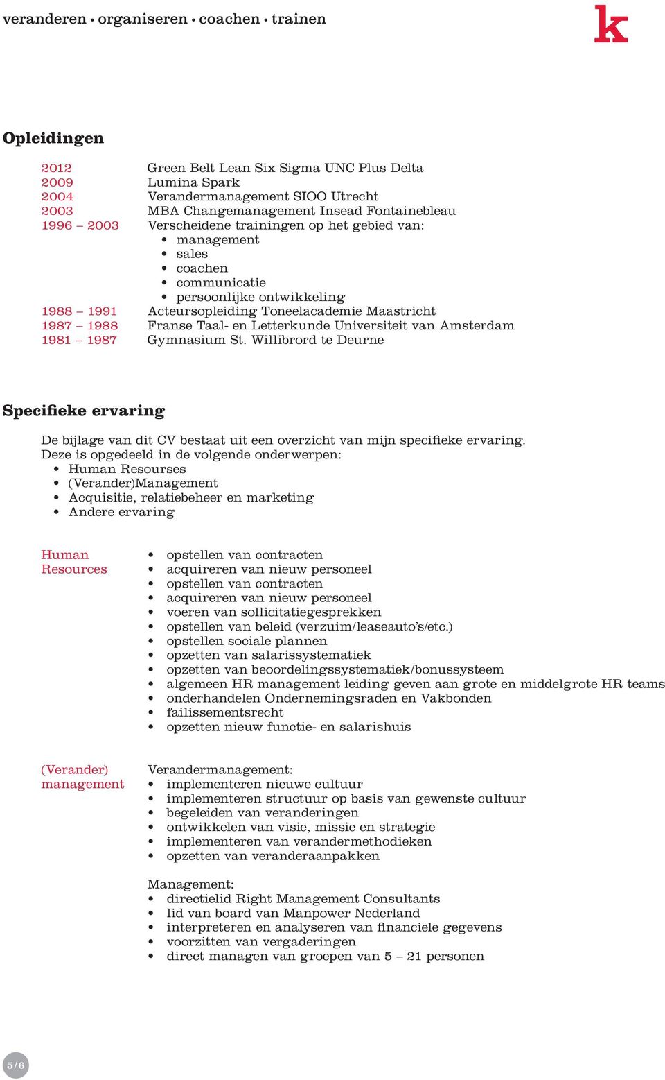 1981 1987 Gymnasium St. Willibrord te Deurne Specifieke ervaring De bijlage van dit CV bestaat uit een overzicht van mijn specifieke ervaring.